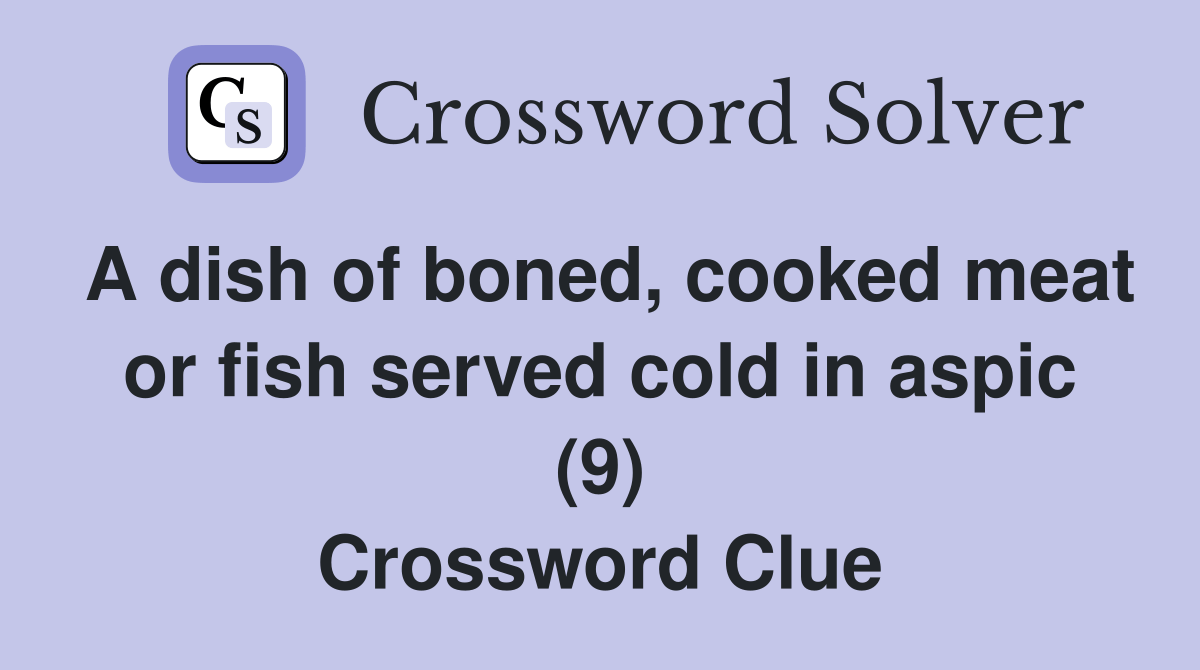 A dish of boned, cooked meat or fish served cold in aspic (9